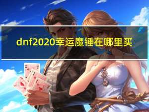 dnf2020幸运魔锤在哪里买（dnf刚买了10个幸运魔锤 盒子到了 但没看到锤在哪里）