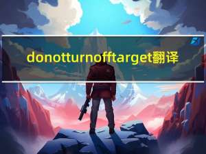 do not turn off target翻译（do not turn off target）
