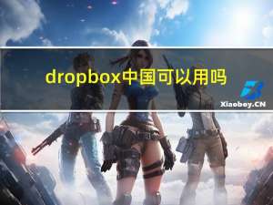 dropbox中国可以用吗（dropbox中国能用吗）