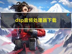 dsp音频处理器下载（dsp音频处理器）