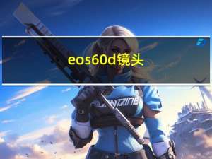 eos 60d镜头（eos 60d）