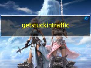 get stuck in traffic（get stuck in）