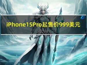 iPhone 15 Pro起售价999美元