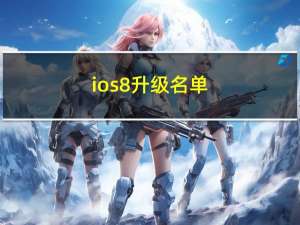 ios8升级名单（ios8升级）