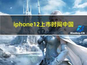 iphone12上市时间中国（iphone12上市时间）