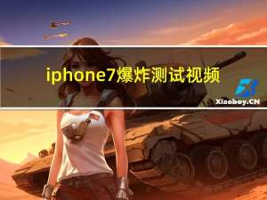 iphone7爆炸测试视频（iphone7爆炸）