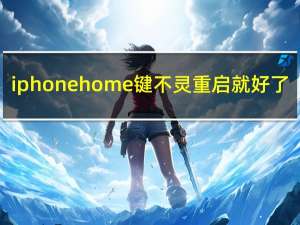 iphone home键不灵重启就好了（iphone home键不灵）