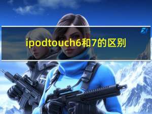 ipod touch6和7的区别（ipod touch6）