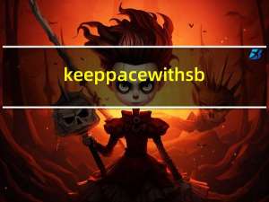 keep pace with sb（keep pace with）