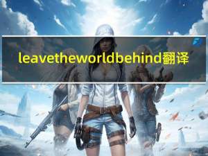 leave the world behind翻译（leave the world behind）