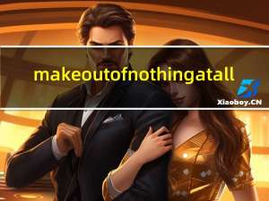 make out of nothing at all（make out of）