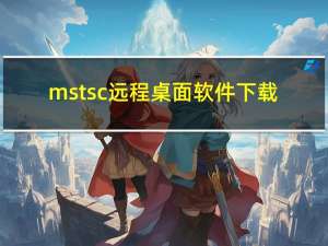 mstsc远程桌面软件下载（mstsc远程桌面）