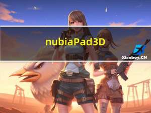 nubia Pad 3D：世界上第一款不需要眼镜的平板电脑