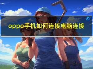 oppo手机如何连接电脑连接（op手机怎么连接电脑）