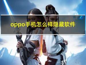 oppo手机怎么样隐藏软件（oppo手机怎么样）