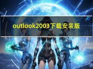 outlook2003下载 安装版（outlook2003下载 安装版功能简介）