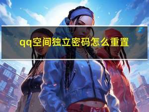 qq空间独立密码怎么重置（qq空间独立密码）