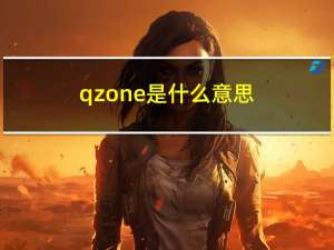 qzone是什么意思（qzone是什么意思）