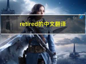 retired的中文翻译（retired）