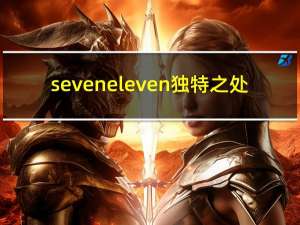 seveneleven独特之处（seveneleven）