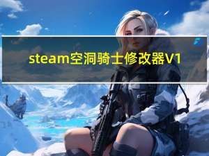 steam空洞骑士修改器 V1.7 绿色免费版（steam空洞骑士修改器 V1.7 绿色免费版功能简介）