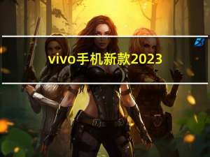 vivo手机新款2023（vivo手机新款）