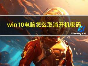 win10电脑怎么取消开机密码（电脑怎么取消开机密码）