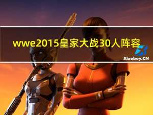 wwe2015皇家大战30人阵容（wwe2015皇家大战）