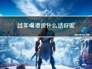 过年喝酒说什么话好呢