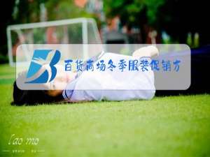 百货商场冬季服装促销方案要写哪些内容