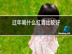 过年喝什么红酒比较好