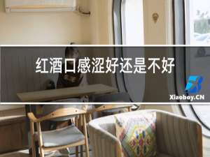 红酒口感涩好还是不好