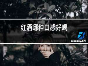 红酒哪种口感好喝