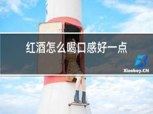 红酒怎么喝口感好一点