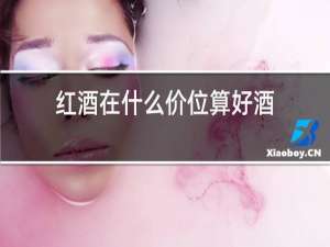 红酒在什么价位算好酒