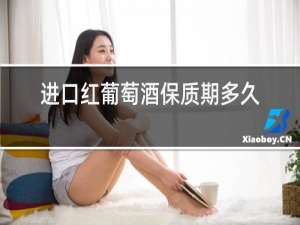 进口红葡萄酒保质期多久