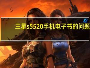 三星s5520手机电子书的问题（三星s5520）